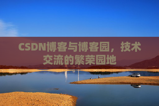 CSDN博客与博客园，技术交流的繁荣园地